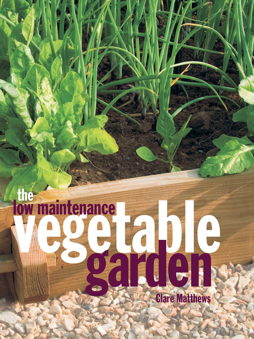 Title details for The Low Maintenance Vegetable Garden by Clare Matthews - Available